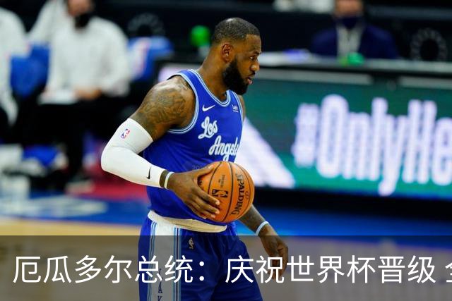厄瓜多尔总统：庆祝世界杯晋级 全国放假一天
