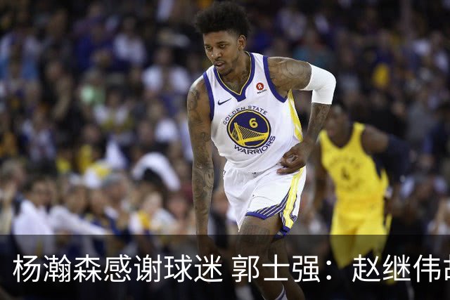 杨瀚森感谢球迷 郭士强：赵继伟胡金秋助球队统一思想