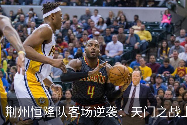荆州恒隆队客场逆袭：天门之战上半场2:0的背后