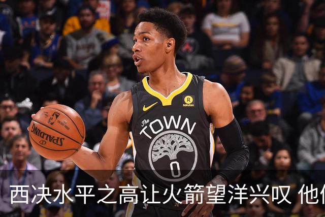 西决水平之高让火箭望洋兴叹 他们还赶得上吗？还有潜力可挖吗？